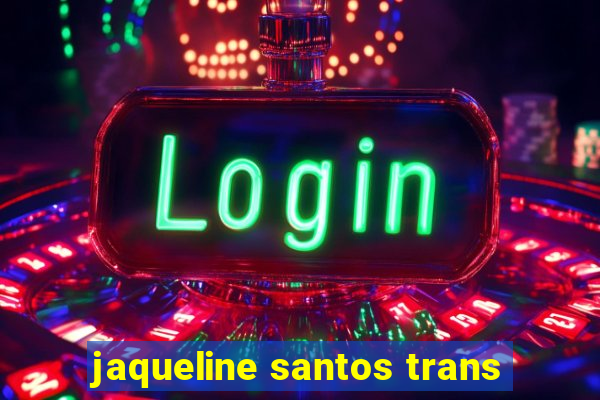 jaqueline santos trans